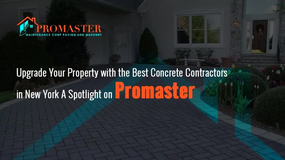 Upgrade Your Property with the Best Concrete Contractors in New York: A Spotlight on Promaster